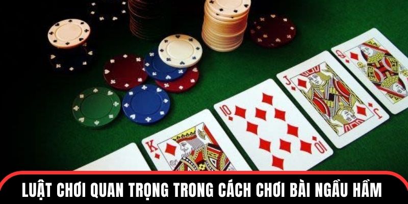 Luật chơi quan trọng trong cách chơi bài ngầu hầm cần nắm kĩ