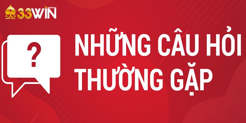FQA – Câu hỏi thường gặp khi trải nghiệm tại nhà cái 33WIN