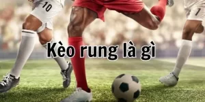 Kèo rung là gì?