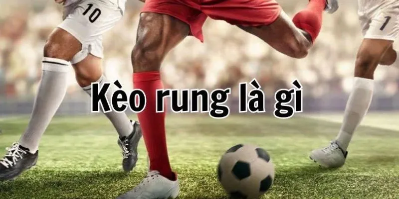 Kèo rung là gì?