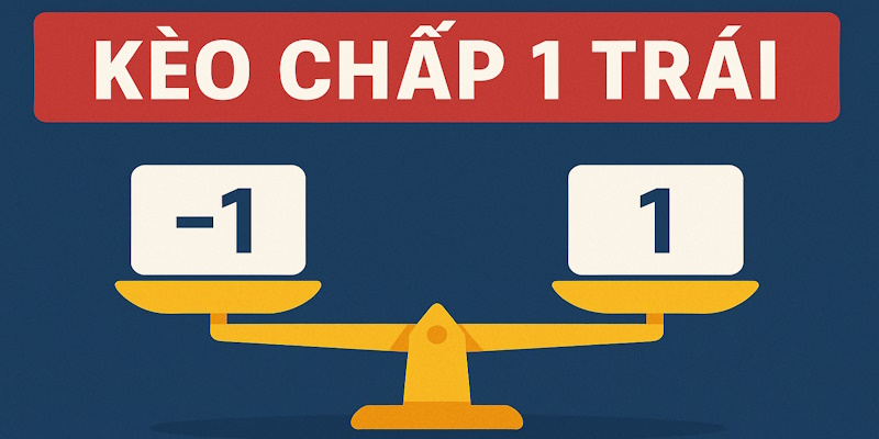 Kèo chấp 1 trái – Hình thức xuất hiện tại trận cầu không cân bằng